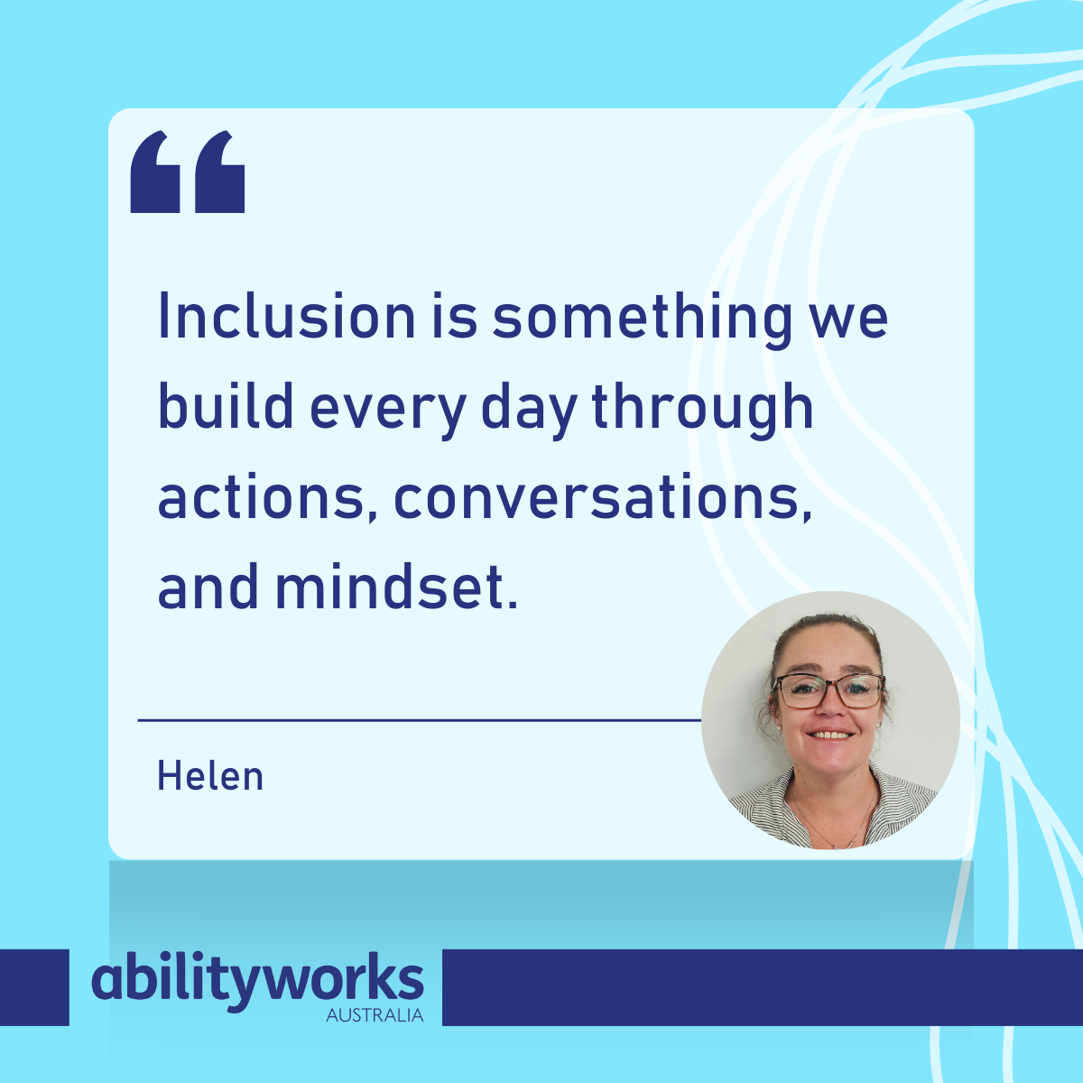 Bright blue graphic with a quote from Helen: “Inclusion is something we build every day through actions, conversations, and mindset.” There is an image of Helen smiling in the lower right corner of the graphic.