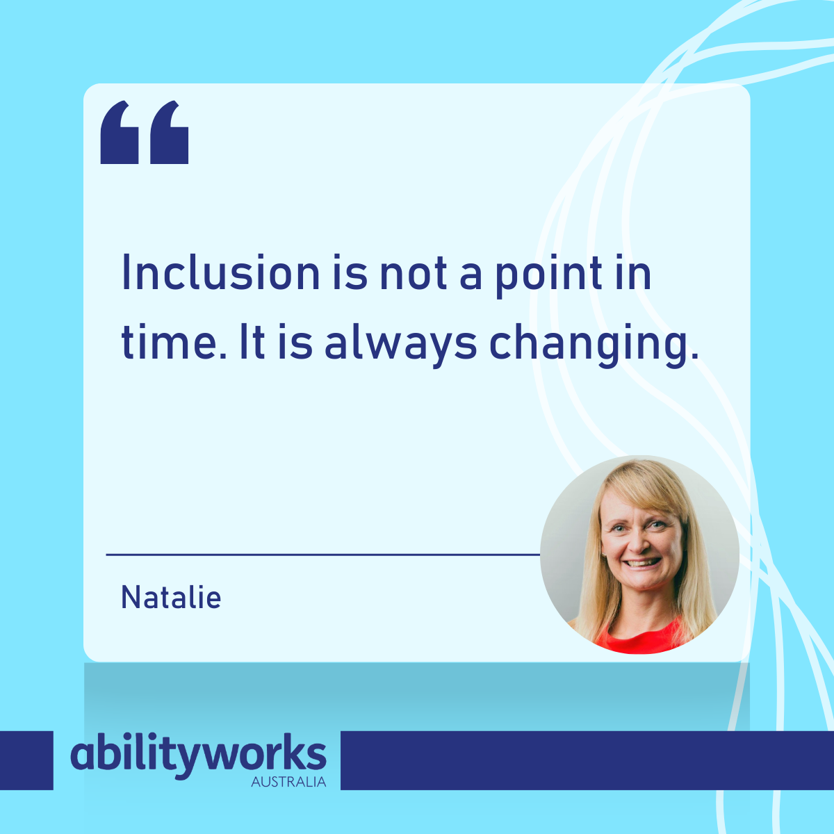 Bright blue graphic with a quote from Natalie: “Inclusion is not a point in time. It is always changing.” There is an image of Natalie smiling in the lower right corner of the graphic.